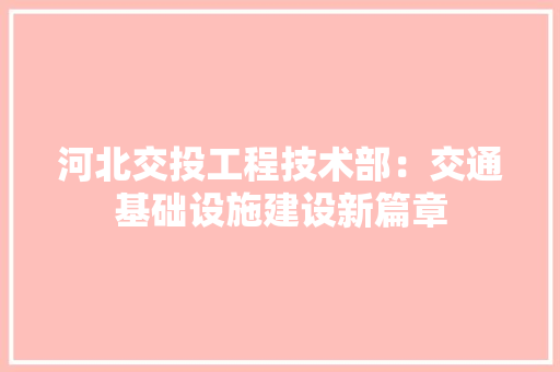河北交投工程技术部：交通基础设施建设新篇章