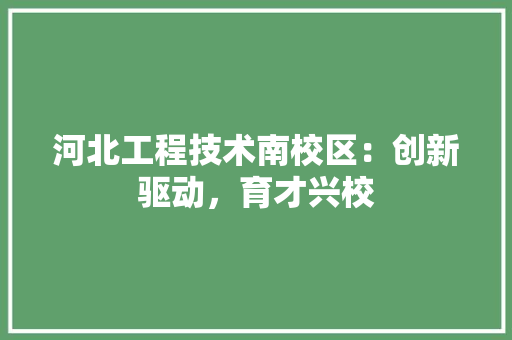 河北工程技术南校区：创新驱动，育才兴校 室内设计
