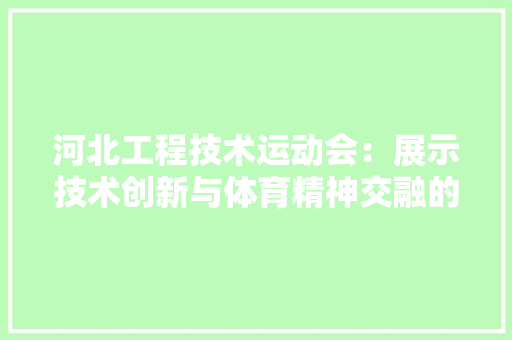 河北工程技术运动会：展示技术创新与体育精神交融的盛宴 室内设计