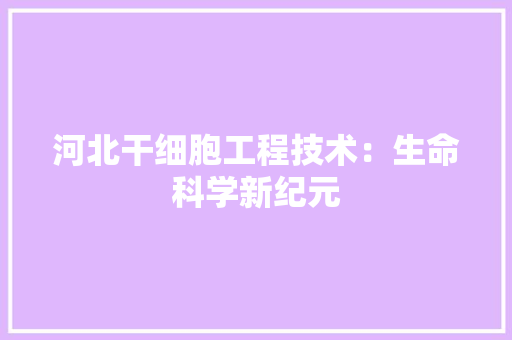 河北干细胞工程技术：生命科学新纪元 室内设计