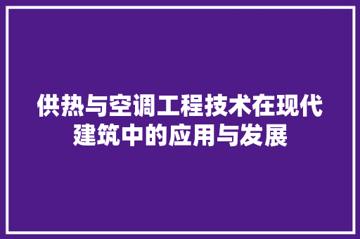 供热与空调工程技术在现代建筑中的应用与发展 家居装修
