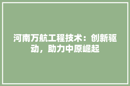河南万航工程技术：创新驱动，助力中原崛起 室内设计