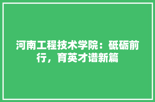 河南工程技术学院：砥砺前行，育英才谱新篇 室内设计