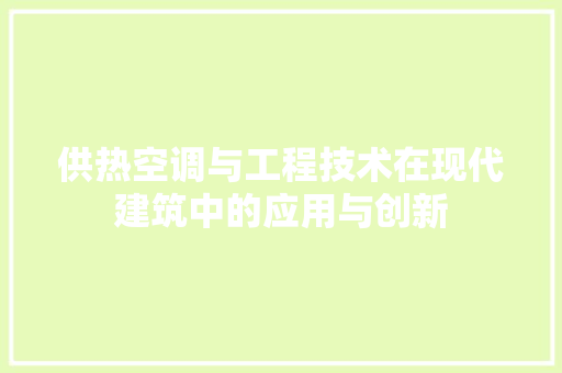 供热空调与工程技术在现代建筑中的应用与创新