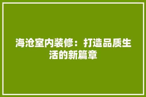 海沧室内装修：打造品质生活的新篇章 室内设计