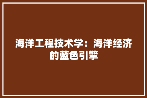海洋工程技术学：海洋经济的蓝色引擎 室内设计