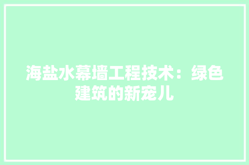 海盐水幕墙工程技术：绿色建筑的新宠儿 室内设计