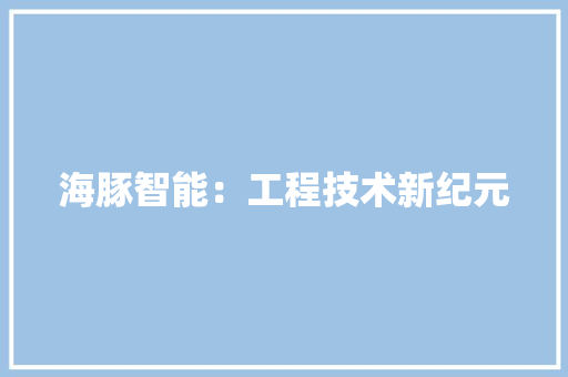 海豚智能：工程技术新纪元 室内设计