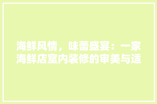 海鲜风情，味蕾盛宴：一家海鲜店室内装修的审美与适用并重之路 室内设计