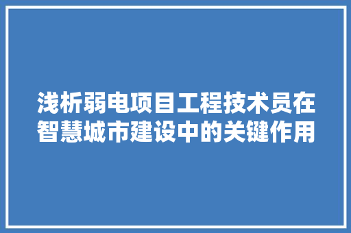 浅析弱电项目工程技术员在智慧城市建设中的关键作用 室内设计