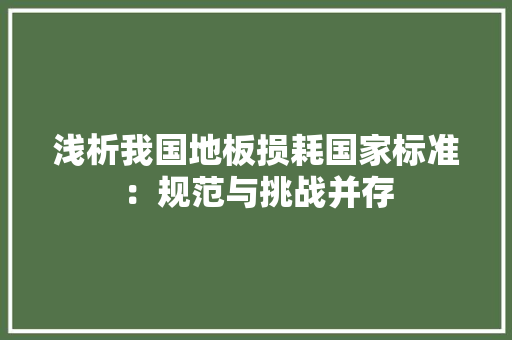 浅析我国地板损耗国家标准：规范与挑战并存