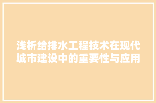 浅析给排水工程技术在现代城市建设中的重要性与应用 室内设计