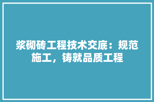 浆砌砖工程技术交底：规范施工，铸就品质工程 室内设计