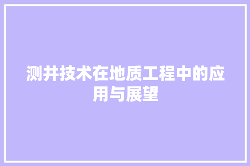 测井技术在地质工程中的应用与展望 室内设计