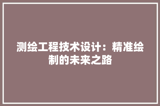 测绘工程技术设计：精准绘制的未来之路 室内设计