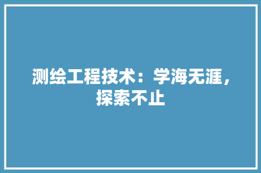测绘工程技术：学海无涯，探索不止 室内设计