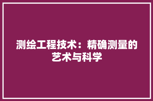 测绘工程技术：精确测量的艺术与科学 室内设计