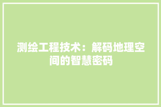 测绘工程技术：解码地理空间的智慧密码 室内设计
