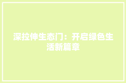 深拉伸生态门：开启绿色生活新篇章 室内设计