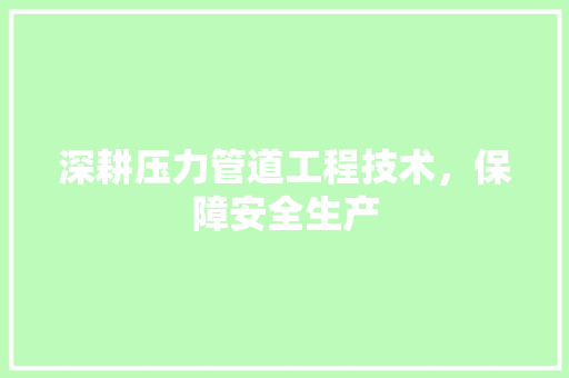 深耕压力管道工程技术，保障安全生产 室内设计