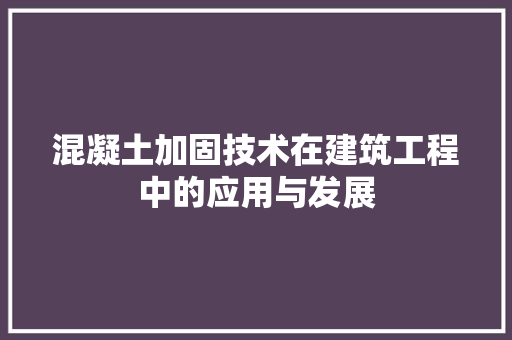 混凝土加固技术在建筑工程中的应用与发展 室内设计