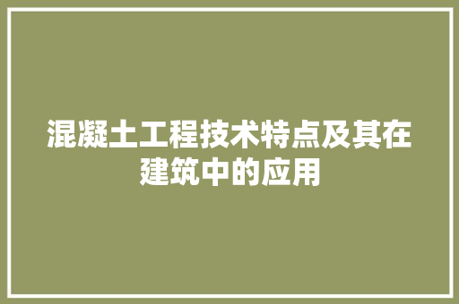 混凝土工程技术特点及其在建筑中的应用 室内设计