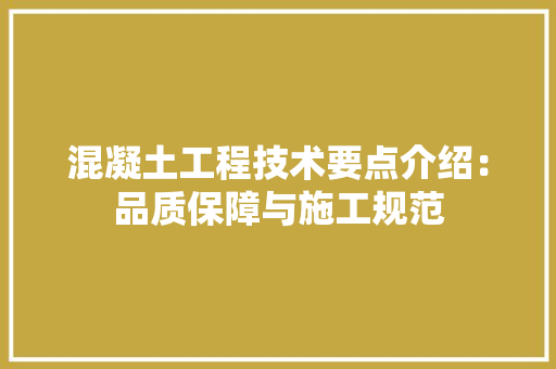 混凝土工程技术要点介绍：品质保障与施工规范