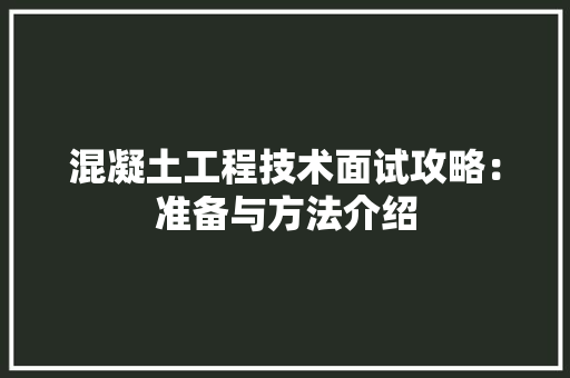 混凝土工程技术面试攻略：准备与方法介绍