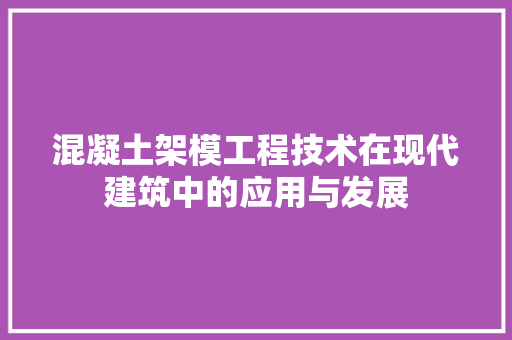 混凝土架模工程技术在现代建筑中的应用与发展