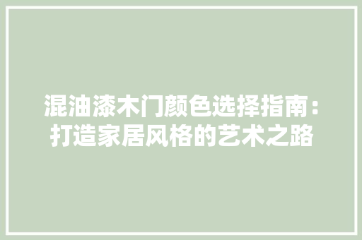 混油漆木门颜色选择指南：打造家居风格的艺术之路 室内设计