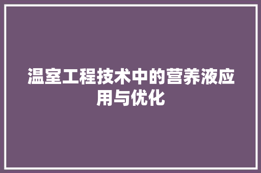 温室工程技术中的营养液应用与优化 室内设计