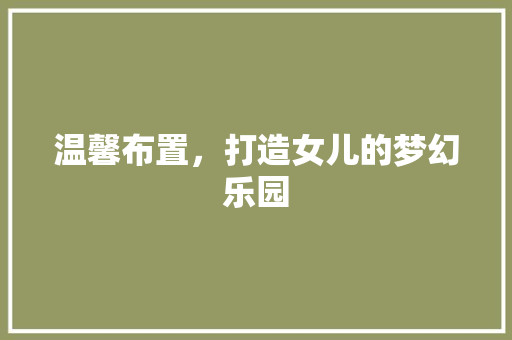 温馨布置，打造女儿的梦幻乐园 室内设计