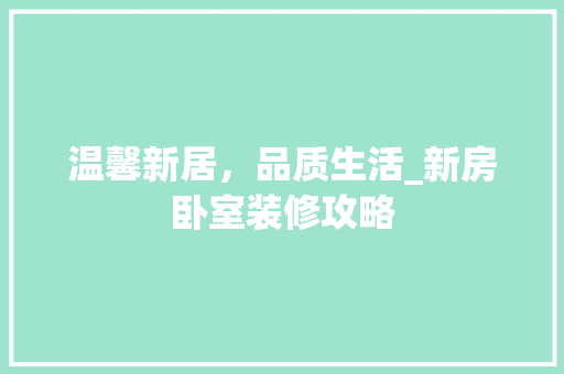 温馨新居，品质生活_新房卧室装修攻略 室内设计