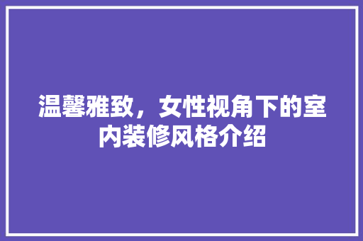 温馨雅致，女性视角下的室内装修风格介绍 室内设计
