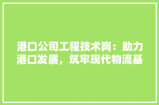 港口公司工程技术岗：助力港口发展，筑牢现代物流基石 室内设计