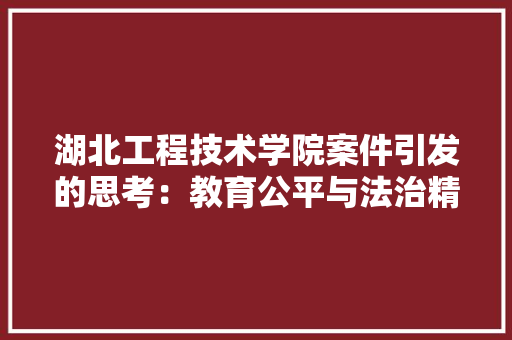 湖北工程技术学院案件引发的思考：教育公平与法治精神的坚守 室内设计