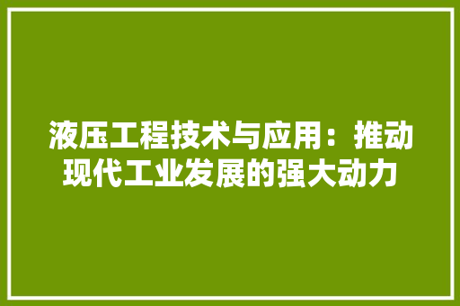 液压工程技术与应用：推动现代工业发展的强大动力