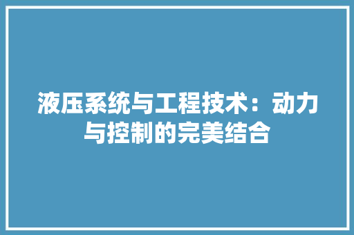 液压系统与工程技术：动力与控制的完美结合