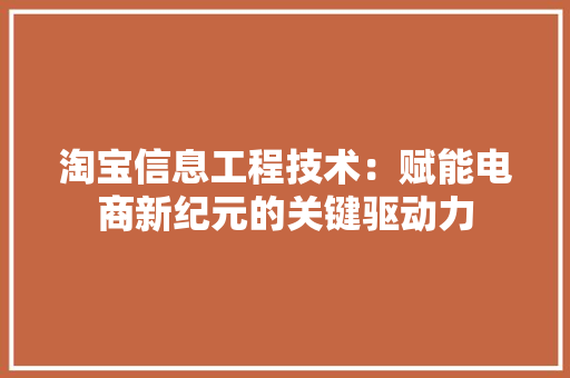 淘宝信息工程技术：赋能电商新纪元的关键驱动力