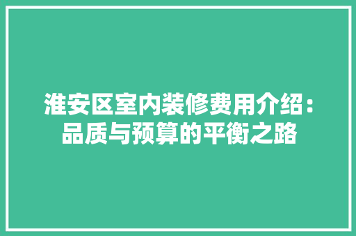 淮安区室内装修费用介绍：品质与预算的平衡之路 室内设计