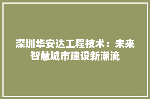 深圳华安达工程技术：未来智慧城市建设新潮流