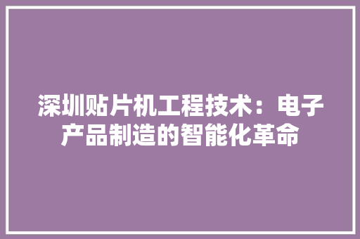 深圳贴片机工程技术：电子产品制造的智能化革命 室内设计