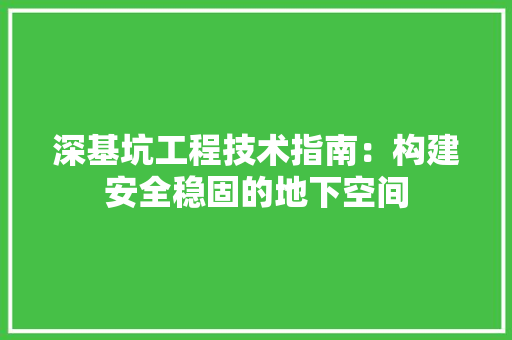 深基坑工程技术指南：构建安全稳固的地下空间