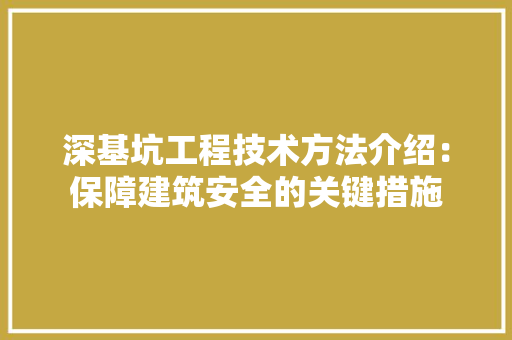 深基坑工程技术方法介绍：保障建筑安全的关键措施 室内设计