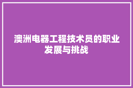 澳洲电器工程技术员的职业发展与挑战 室内设计