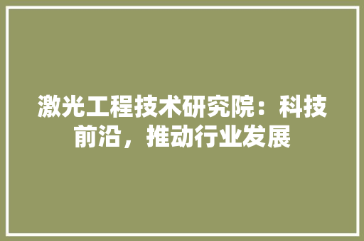 激光工程技术研究院：科技前沿，推动行业发展