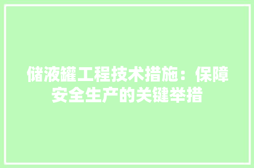 储液罐工程技术措施：保障安全生产的关键举措