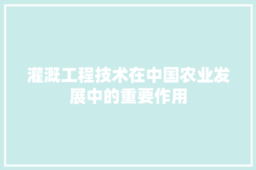 灌溉工程技术在中国农业发展中的重要作用 室内设计