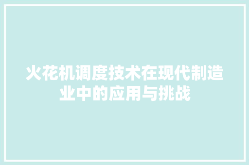 火花机调度技术在现代制造业中的应用与挑战 室内设计
