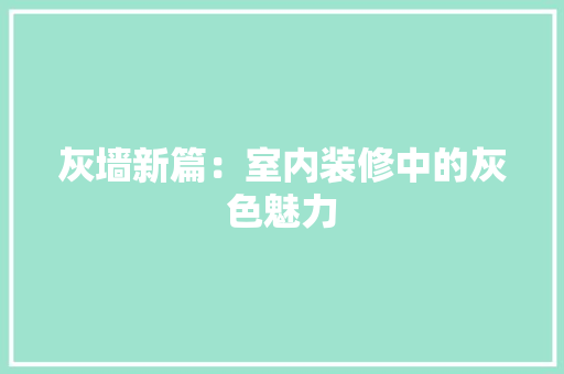 灰墙新篇：室内装修中的灰色魅力 室内设计